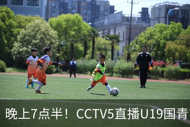 晚上7点半！CCTV5直播U19国青首秀，久尔杰维奇带队，国产亚马尔或成核心
